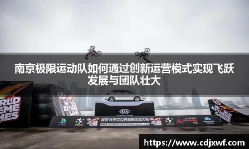 南京极限运动队如何通过创新运营模式实现飞跃发展与团队壮大