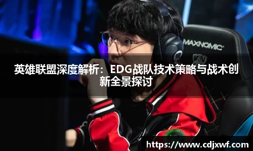 英雄联盟深度解析：EDG战队技术策略与战术创新全景探讨
